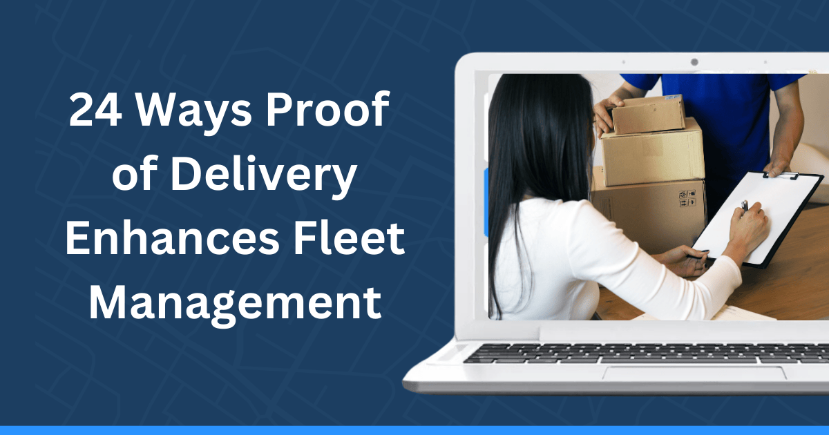 Proof Of Delivery Benefits Fleet Management